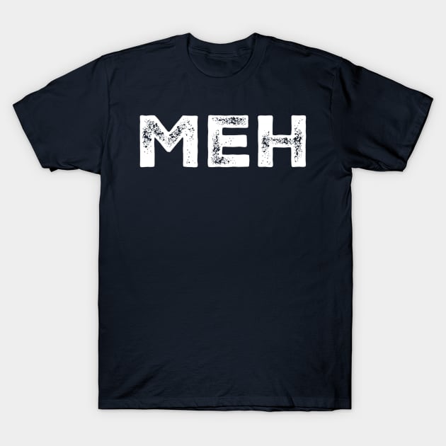 Meh T-Shirt by GrayDaiser